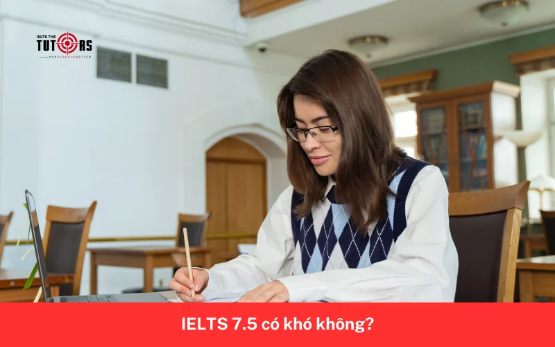 IELTS 7.5 có khó không