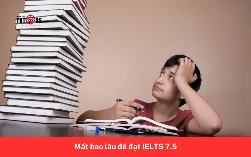 Mất bao lâu để đạt IELTS 7.5