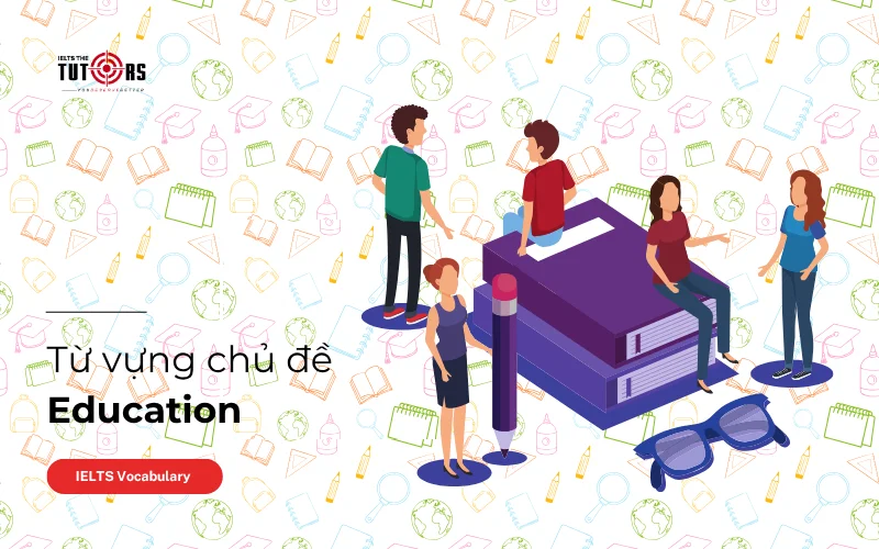 Từ vựng chủ đề Education dùng trong IELTS Speaking thumbnail