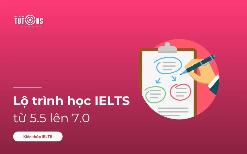 Lộ trình học IELTS từ 5.5 lên 7.0 thumbnail