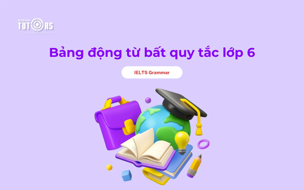 Bảng động từ bất quy tắc lớp 6 thumbnail
