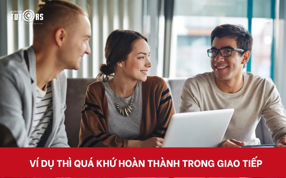 Ví dụ thì quá khứ hoàn thành trong giao tiếp