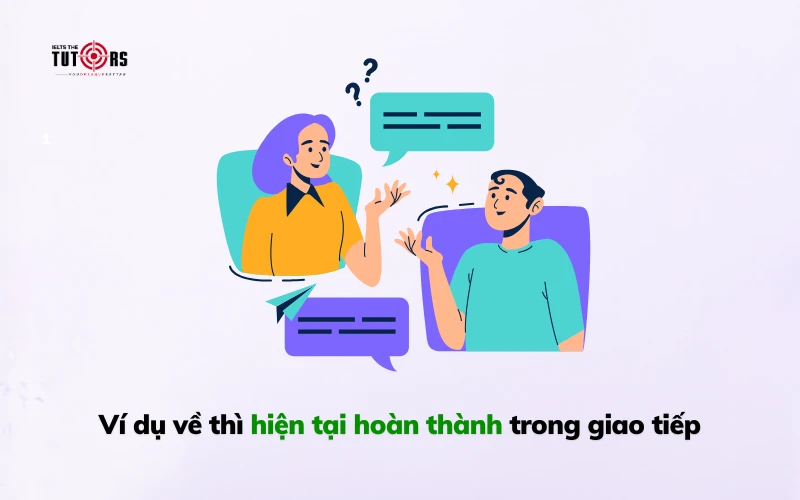 Ví dụ về thì hiện tại hoàn thành trong giao tiếp