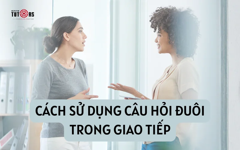 Cách sử dụng câu hỏi đuôi trong giao tiếp