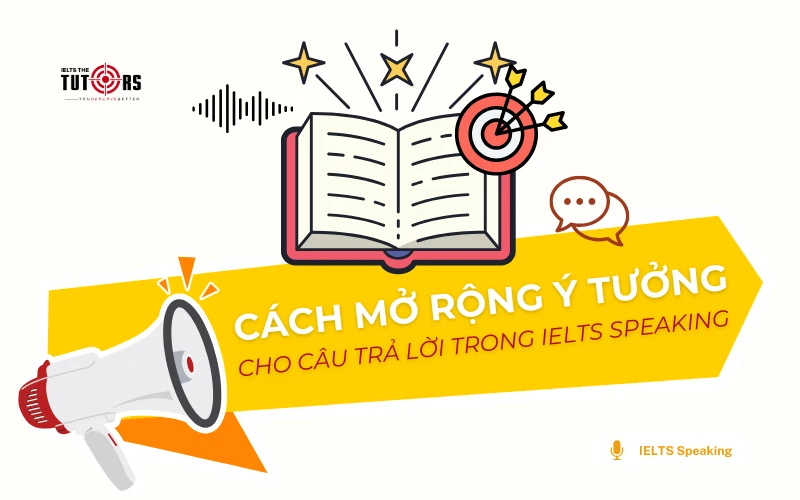 Cách mở rộng ý tưởng cho câu trả lời trong IELTS Speaking thumbnail
