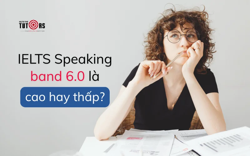 IELTS Speaking band 6.0 là cao hay thấp