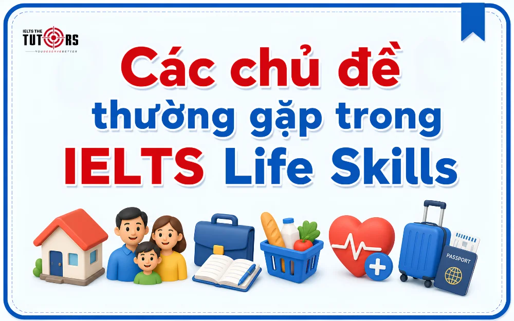 các chủ đề thường gặp trong IELTS Life Skills