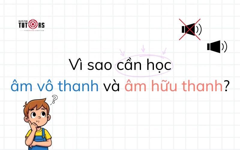 vì sao cần học âm vô thanh và âm hữu thanh