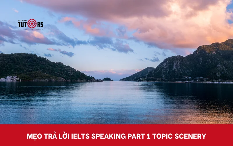 Mẹo trả lời IELTS Speaking Part 1 topic Scenery
