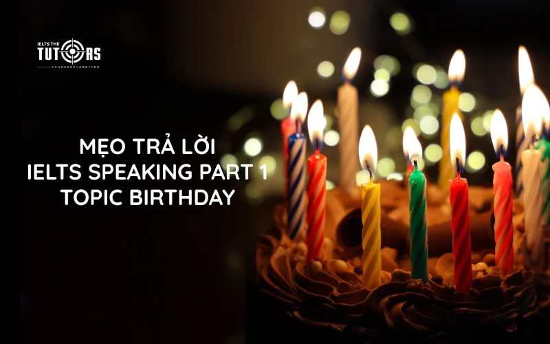 Mẹo trả lời IELTS Speaking part 1 topic Birthday