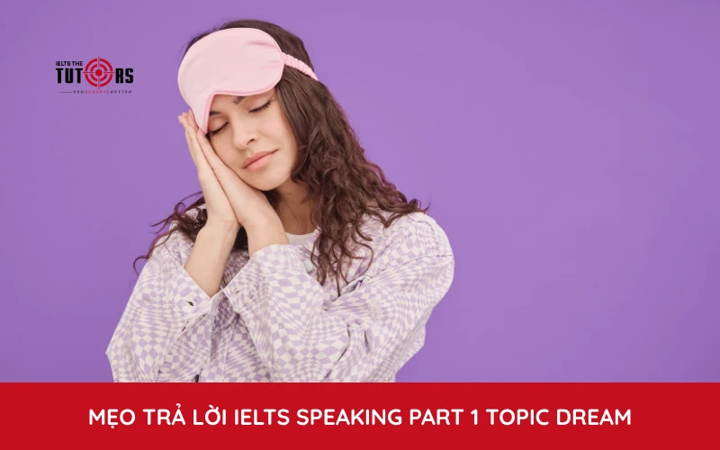 Mẹo trả lời IELTS Speaking part 1 topic Dream