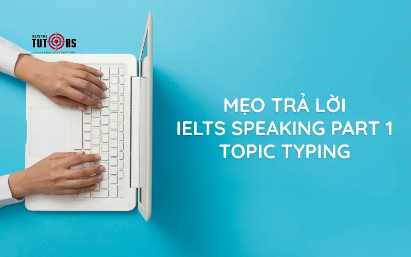Mẹo trả lời IELTS Speaking part 1 topic Typing