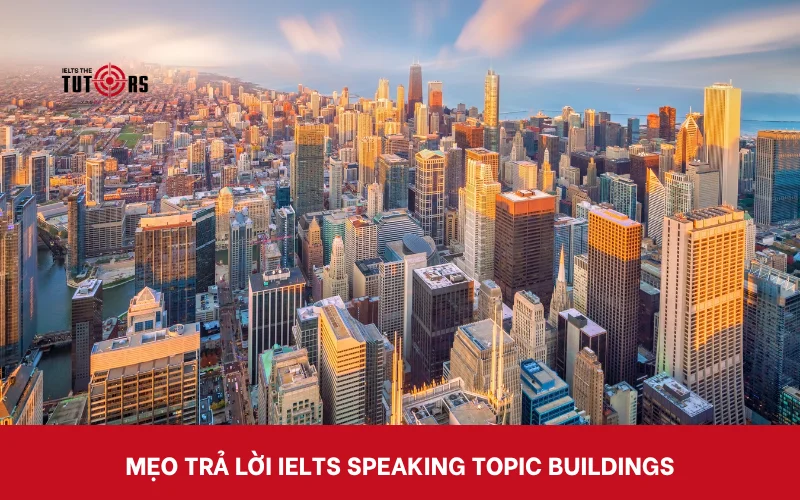 Mẹo trả lời IELTS Speaking topic Buildings