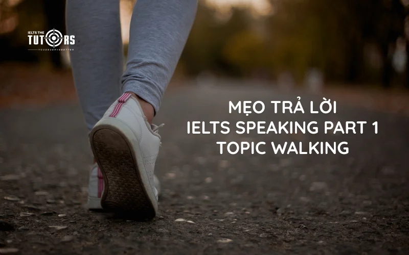mẹo trả lời IELTS Speaking Part 1 topic Walking