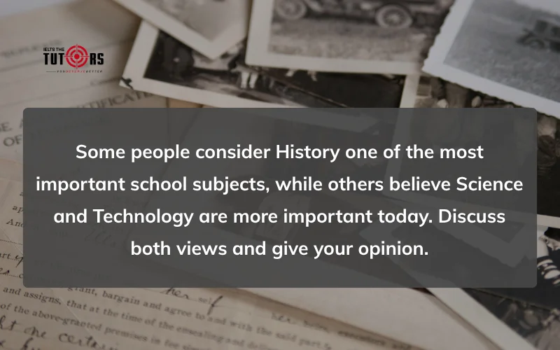 Some people consider History one of the most important school subjects, while others believe Science and Technology are more important today sample