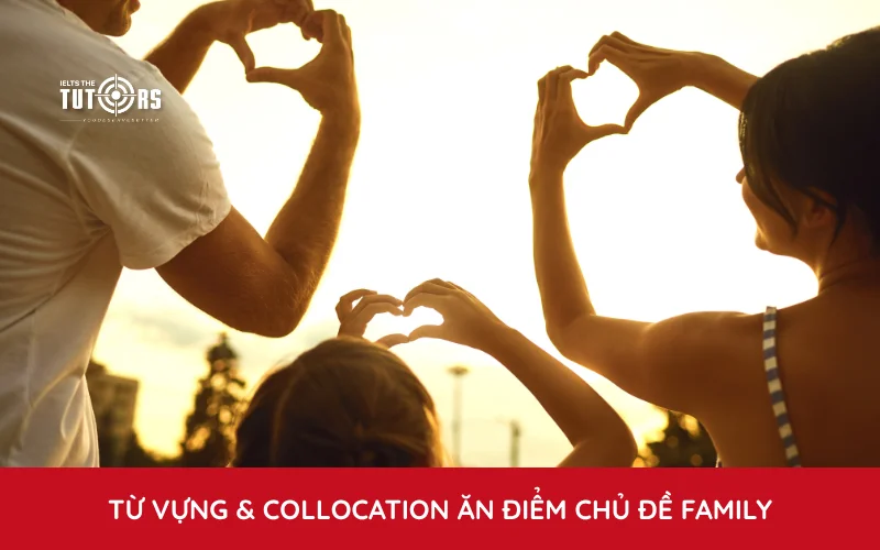 Từ vựng & collocation ăn điểm chủ đề Family trong IELTS Writing