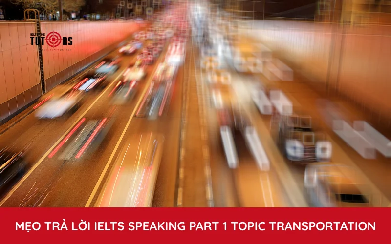 mẹo trả lời IELTS Speaking Part 1 topic Transportation